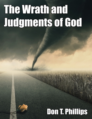 The Wrath and Judgments of God - Don T. Phillips