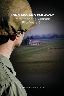 Long Ago and Far Away: Remembering Vietnam Fifty Years On - Robert K. Griffith