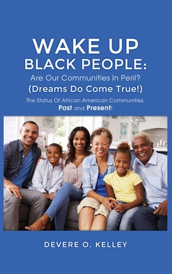 Wake Up Black People: The Status Of African American Communities, Past, and Present! - Devere O. Kelley