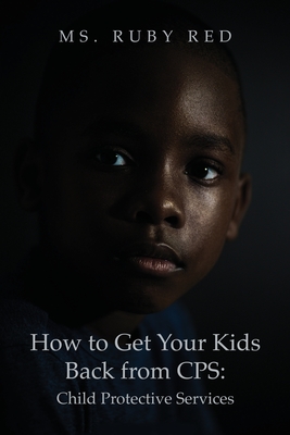 How to Get Your Kids Back from CPS: Child Protective Services - Ruby Red