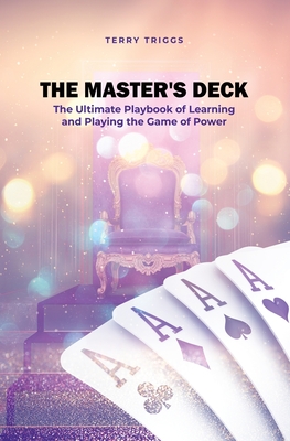 The Master's Deck: The Ultimate Playbook of Learning and Playing the Game of Power - Terry Triggs