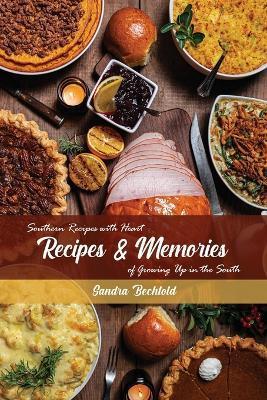 Recipes & Memories: Southern Recipes with Heart of Growing Up in the South - Sandra Bechtold