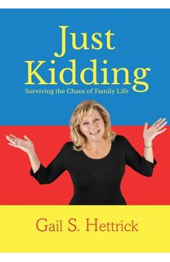 Coperta cărții 'Just Kidding: Surviving the Chaos of Family Life - Gail S. Hettrick'