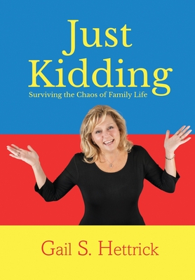 Just Kidding: Surviving the Chaos of Family Life - Gail S. Hettrick