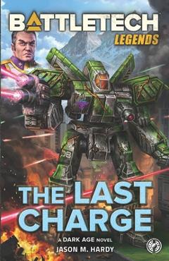 Coperta cărții 'BattleTech Legends: The Last Charge - Jason M. Hardy'