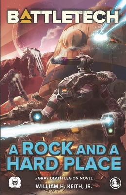 BattleTech: A Rock and a Hard Place (A Gray Death Legion Novel) - William H. Keith