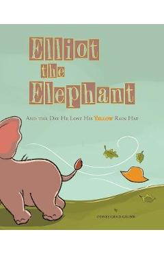 Coperta cărții 'Elliot the Elephant: And the Day He Lost His Yellow Rain Hat - Sydney Grace Grubbs'