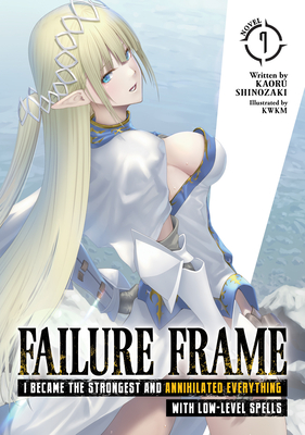 Failure Frame: I Became the Strongest and Annihilated Everything with Low-Level Spells (Light Novel) Vol. 7 - Kaoru Shinozaki