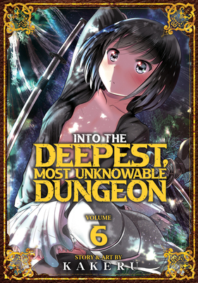 Into the Deepest, Most Unknowable Dungeon Vol. 6 - Kakeru