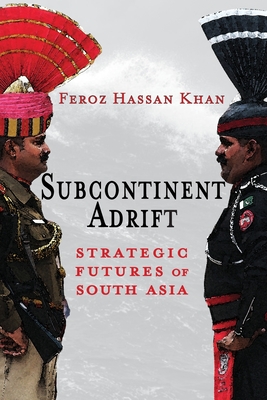 Subcontinent Adrift: Strategic Futures of South Asia - Feroz Hassan Khan