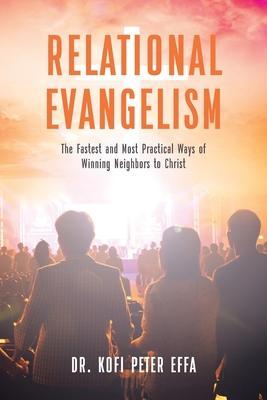 Relational Evangelism: The Fastest and Most Practical Ways of Winning Neighbors to Christ - Kofi Peter Effa