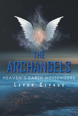 The Archangels: Heaven's Earth Messenger - Lavar Cephus