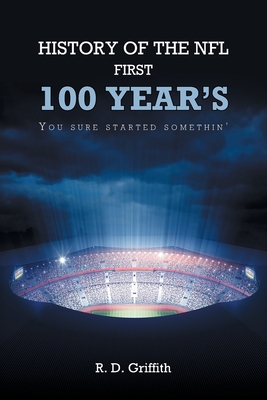 History of the NFL First 100 Year's You Sure Started Somethin' - R. D. Griffith