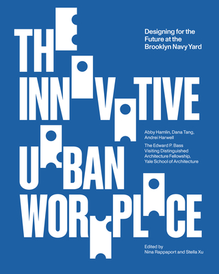 The Innovative Urban Workplace: Designing for the Future at the Brooklyn Navy Yard - Nina Rappaport