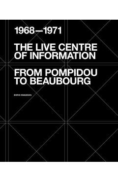 Coperta cărții 'The Live Centre of Information: From Pompidou to Beaubourg (1968-1971) - Boris Hamzeian'