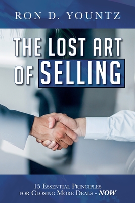 The Lost Art of Selling: 15 Essential Principles for Closing More Deals-NOW - Ron D. Yountz