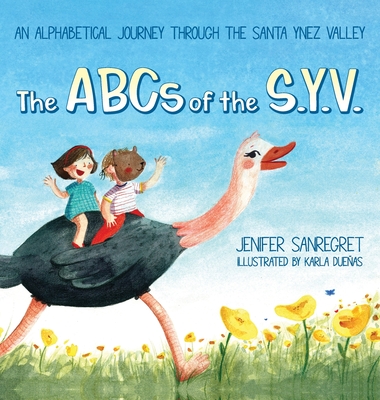 The ABCs of S.Y.V.: An alphabetical journey through the Santa Ynez Valley - Jenifer Sanregret