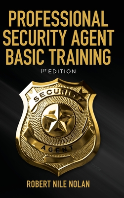 Professional Security Agent Basic Training: 1st Edition - Robert Nile Nolan