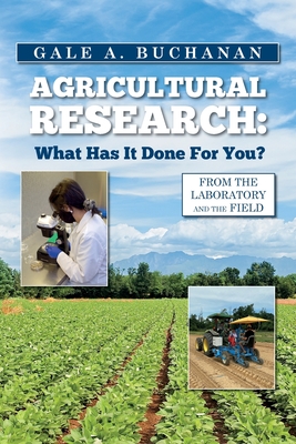 Agricultural Research: What Has It Done For You? - Gale A. Buchanan