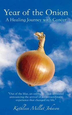 Year of the Onion: A Healing Journey with Cancer - Kathleen Millat Johnson