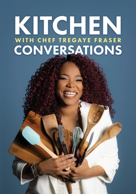 Kitchen Conversations with Chef Tregaye: A collection of delicious soul food fused recipes - Tregaye Fraser
