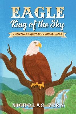 EAGLE King of the Sky: A Heartwarming Story for Young and Old - Nicholas Vern