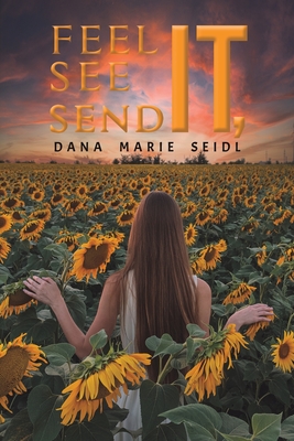 Feel It, See It, Send It - Dana Marie Seidl