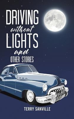 Driving Without Lights and Other Stories - Terry Sanville