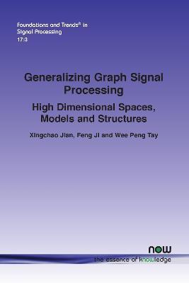 Generalizing Graph Signal Processing: High Dimensional Spaces, Models and Structures - Xingchao Jian