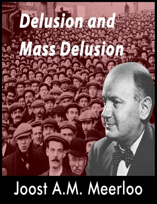 Delusion and Mass Delusion - Joost A. M. Meerloo