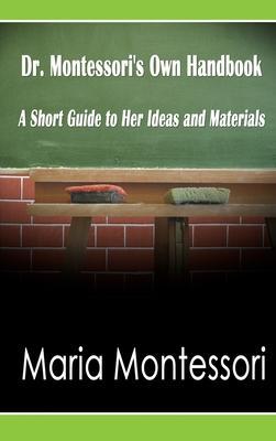 Dr. Montessori's Own Handbook: A Short Guide to Her Ideas and Materials - Maria Montessori