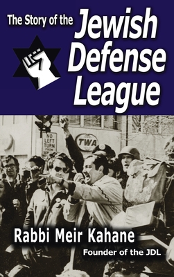 The Story of the Jewish Defense League by Rabbi Meir Kahane - Rabbi Meir Kahane