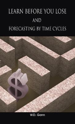 Learn before you lose AND forecasting by time cycles - W. D. Gann