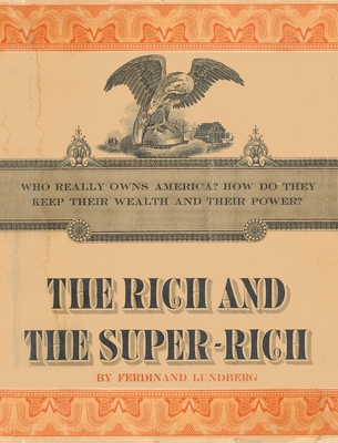 The Rich and the Super-Rich: A Study in the Power of Money Today - Ferdinand Lundberg