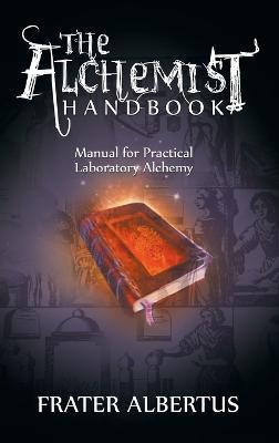 The Alchemists Handbook: Manual for Practical Laboratory Alchemy - Frater Albertus