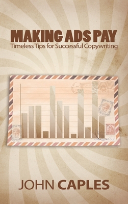 Making Ads Pay: Timeless Tips for Successful Copywriting - John Caples