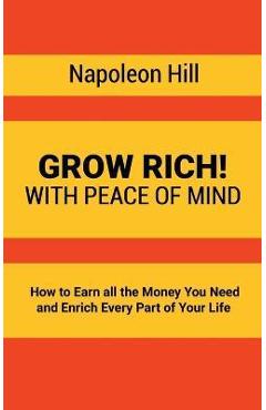 Coperta cărții 'Grow Rich!: With Peace of Mind - How to Earn all the Money You Need and Enrich Every Part of Your Life - Napoleon Hill'