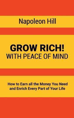 Grow Rich!: With Peace of Mind - How to Earn all the Money You Need and Enrich Every Part of Your Life - Napoleon Hill