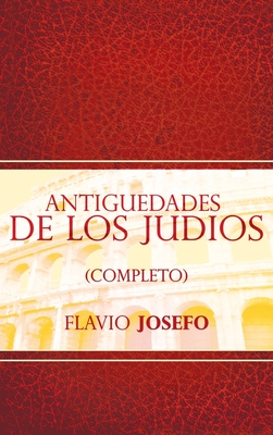 Antiguedades de Los Judios (Completo) / Jewish Antiques (Spanish Edition) - Flavio Josefo