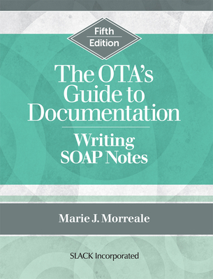 The OTA's Guide to Documentation: Writing SOAP Notes, Fifth Edition - Marie J. Morreale