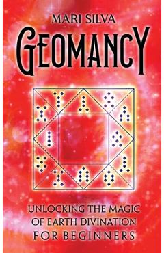 Coperta cărții 'Geomancy: Unlocking the Magic of Earth Divination for Beginners - Mari Silva'