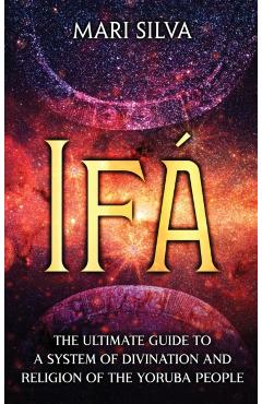 Ifá: The Ultimate Guide to a System of Divination and Religion of the Yoruba People - Mari Silva