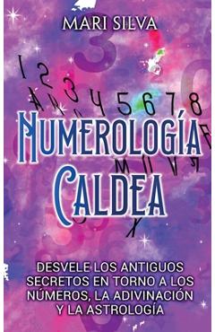 Coperta cărții 'Numerología Caldea: Desvele los antiguos secretos en torno a los números, la adivinación y la astrología - Mari Silva'