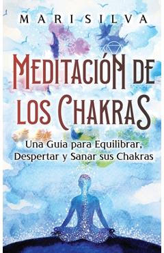 Coperta cărții 'Meditación de los Chakras: Una guía para equilibrar, despertar y sanar sus chakras - Mari Silva'