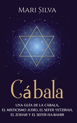 Cábala: Una guía de la Cábala, el misticismo judío, el Sefer Yetzirah, el Zohar y el Sefer Ha-Bahir - Mari Silva