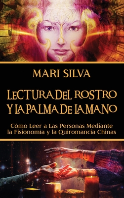 Lectura del rostro y la palma de la mano: Cómo leer a las personas mediante la fisionomía y la quiromancia chinas - Mari Silva