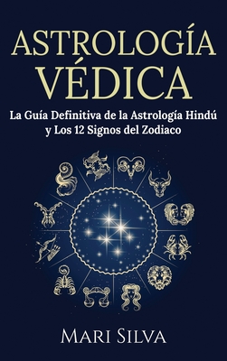Astrología Védica: La guía definitiva de la astrología hindú y los 12 signos del Zodiaco - Mari Silva
