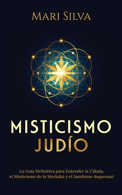 Misticismo Judío: La guía definitiva para entender la Cábala, el misticismo de la Merkabá y el jasidismo asquenazí - Mari Silva