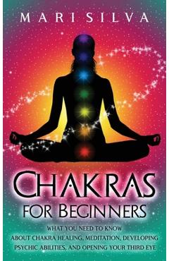 Coperta cărții 'Chakras for Beginners: What You Need to Know About Chakra Healing, Meditation, Developing Psychic Abilities, and'