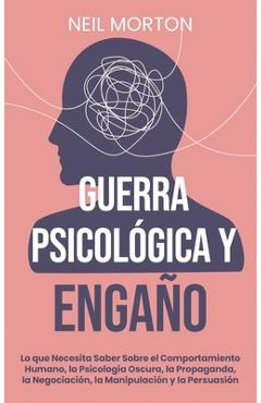 Poza produsului Guerra psicológica y engaño: Lo que necesita saber sobre el comportamiento humano, la psicología oscura, la propaganda, la negociación, la manipula - Neil Morton